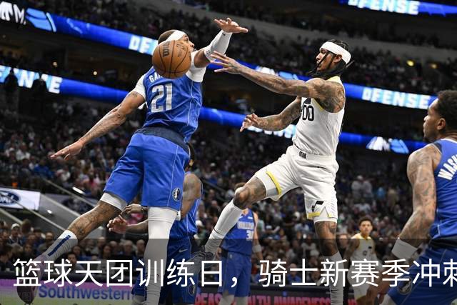 篮球天团训练日，骑士新赛季冲刺启动！